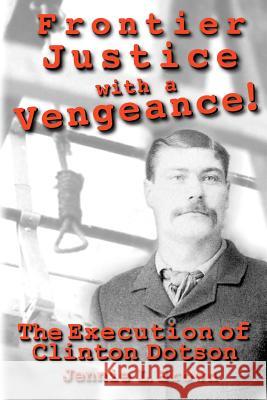 Frontier Justice with a Vengeance! The Execution of Clinton Dotson Brown, Jennie L. 9781460934470 Createspace