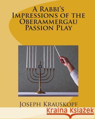 A Rabbi's Impressions of the Oberammergau Passion Play Joseph Krauskopf 9781460934487 Createspace