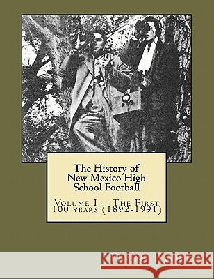 The History of New Mexico High School Football: Volume I -- The First 100 years (1892-1991) Ford, Dan R. 9781460935941 Createspace