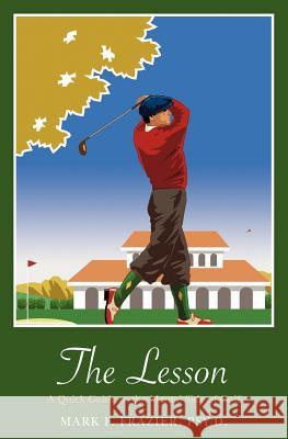 The Lesson: A Quick Guide to the Mental Side of Golf Mark F. Frazie 9781460936733 Createspace