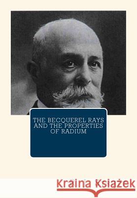 The Becquerel Rays and the Properties of Radium Hon R. J. Strutt 9781460937082 Createspace