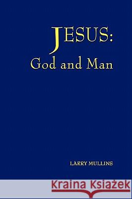 Jesus: God and Man Larry Mullins 9781460937242