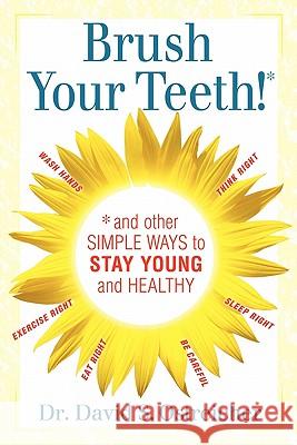 Brush Your Teeth! and other simple ways to stay young and healthy Ostreicher, David 9781460937754 Createspace