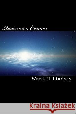 Quaternion Cosmos: The 4 D Math for the 4D Cosmos Wardell Lindsay 9781460937839 Createspace