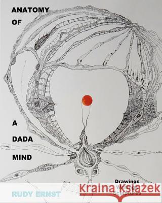 Anatomy of a Dada Mind - Drawings, Writings, Sculptures Rudy Ernst 9781460939307 Createspace