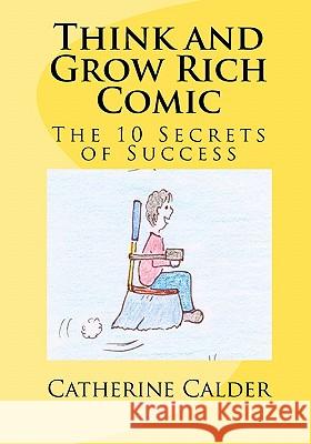 Think and Grow Rich Comic: The 10 Secrets of Success Catherine Calder 9781460940426 Createspace