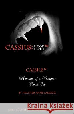 Cassius: Blood Rights: Memoirs of a Vampire Heather Anne Lambert 9781460940433 Createspace