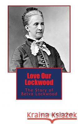 Love Our Lockwood: The Story of Belva Lockwood Margaret Wolford 9781460940877 Createspace