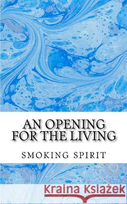 An opening for the living: smokingspirit123@hotmail.com Spirit, Smoking 9781460941133