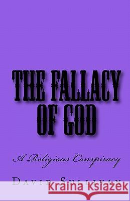 The Fallacy of God: A Religious Conspiracy David Sullivan 9781460941317 Createspace