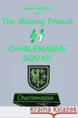 Steve SANTA and the missing French SS Charlemagne Squad Borka, Emery J. 9781460941393