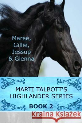 Marti Talbott's Highlander Series 2 (Maree, Gillie, Jessup & Glenna) Marti Talbott 9781460943113 Createspace Independent Publishing Platform