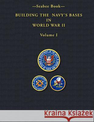 -Seabee Book- Building the Navy's Bases in World War II Volume I U. S. Navy Bureau of Yards and Doc 1947 Kenneth E. Bingham 9781460943311 Createspace
