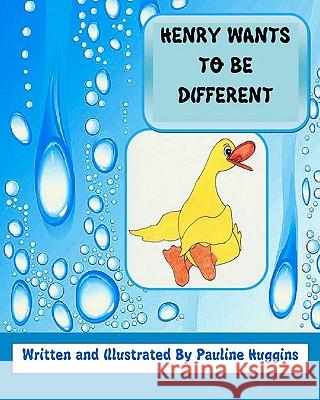 Henry Wants To Be Different Huggins, Pauline 9781460944653 Createspace