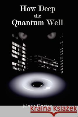 How Deep the Quantum Well Mark Porter 9781460946299