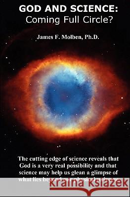 God and Science: Coming Full Circle? James F. Molbe 9781460948859 Createspace