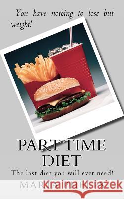 Part Time Diet: The last diet you will ever need! Phelps, Maria D. 9781460949443