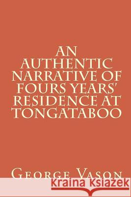 An Authentic Narrative of Four Years' Residence at Tongataboo George Vason Brian K. Crawford 9781460949566 Createspace Independent Publishing Platform