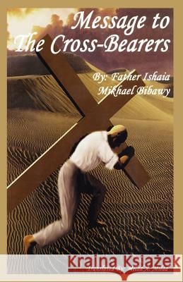 Message to the Cross Bearers Fr Ishaia M. Bibawy Milad A. Milad 9781460953693 Createspace