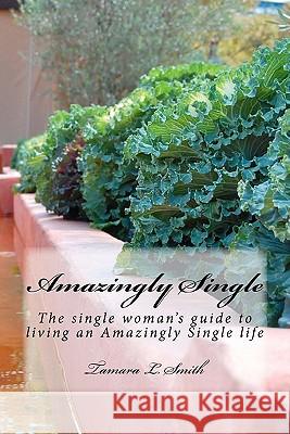 Amazingly Single: The single woman's guide to living an Amazingly Single life Smith, Tamara L. 9781460953839