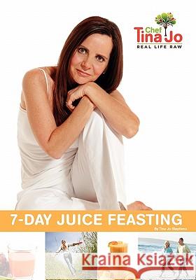 Real Life Raw 7-Day Juice Feasting Tina Jo Stephens 9781460954119 Createspace