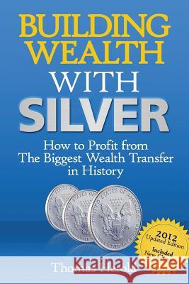 Building Wealth with Silver: How to Profit from the Biggest Wealth Transfer in History Thomas Herold 9781460954263 Createspace