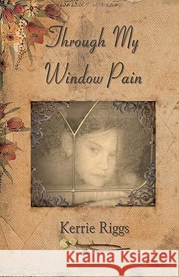 Through My Window Pain Kerrie N. Riggs Randal Brewer 9781460954812 Createspace