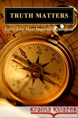 Truth Matters: Life's Five Most Important Questions Tom Gender 9781460955031 Createspace Independent Publishing Platform