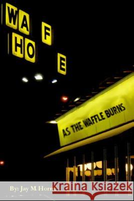 As The Waffle Burns Horne, Jay M. 9781460955055 Createspace Independent Publishing Platform