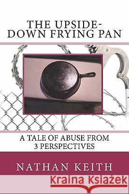 The Upside-Down Frying Pan Nathan Keith 9781460955819 Createspace