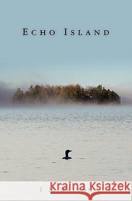 Echo Island E. M. Walton 9781460956922 Createspace