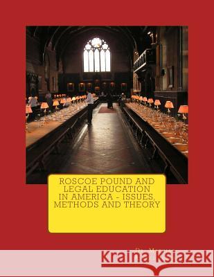 Roscoe Pound and Legal Education in America - Issues, Methods and Theory Dr Mathias Alfred Jaren 9781460957776