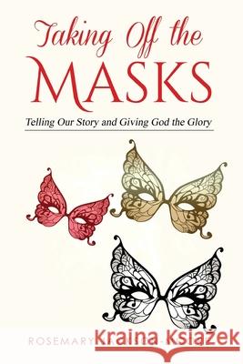 Taking off the Masks: Telling Our Story and Giving God the Glory Rosemary Jackson-Moore 9781460958162