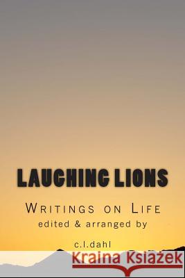 Laughing Lions: Writings on Life C. L. Dahl 9781460958230 Createspace