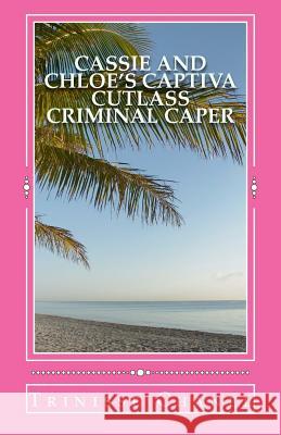 Cassie and Chloe's Captiva Cutlass Criminal Caper Miss Trinisse Chanel 9781460958278