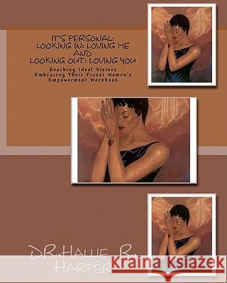It's Personal: Looking In: Loving Me and Looking Out: Loving You: Reaching Ideal Sisters Embracing Their Finest Women's Empowerment W Dr Hallie R. Harper 9781460958773 Createspace