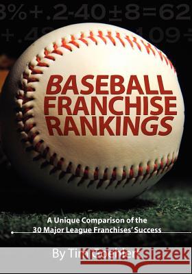 Baseball Franchise Rankings: A Unique Comparison of the 30 Major League Franchises' Success Tim Goehlert Amanda Goehlert 9781460958841 Createspace