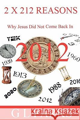 2 x 212 Reasons Why Jesus Did Not Come Back in 2012 Parks, G. L. 9781460959305 Createspace