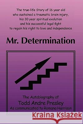 Mr. Determination: The Autobiography of Todd Andre Presley as told to Romana Harrison Harrison, Romana R. 9781460959657 Createspace