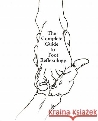 The Complete Guide to Foot Reflexology Barbara Kunz Kevin Kunz 9781460960028 Createspace