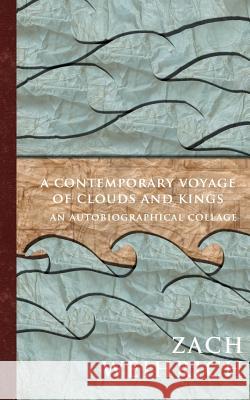 A Contemporary Voyage of Clouds and Kings: An Autobiographical Collage Zach Weihrich 9781460960288 Createspace