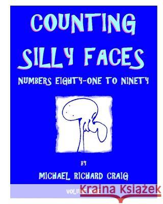 Counting Silly Faces: Numbers Eighty-One to Ninety Michael Richard Craig 9781460961735 Createspace