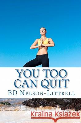 You Too Can Quit Bd Nelson-Littrell 9781460961902 Createspace