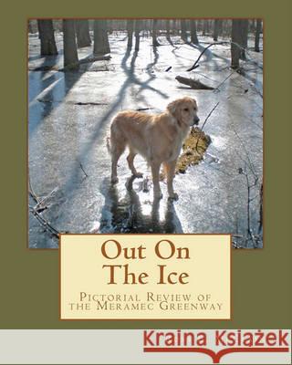 Out On The Ice: Pictorial Review of the Meramec Greenway McClain, Ross E. 9781460962268 Createspace