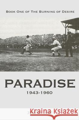 Paradise: Book One of The Burning of Desire: A Fool in America, 1943-2013 Joad, jackson 9781460963173 Createspace