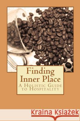 Finding Inner Place: A Holistic Guide to Hospitality Laura M. Labrie 9781460963432 Createspace