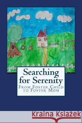 Searching for Serenity: From Foster Child to Foster Mom Serenity Barlow Stasia Boyles Sequoia Godfrey 9781460964347 Createspace