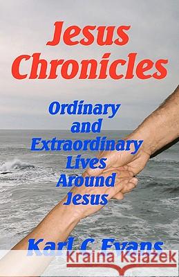 Jesus Chronicles: Life of Christ Seen Thru the Lives of His Friends Karl C. Evan 9781460965108 Createspace