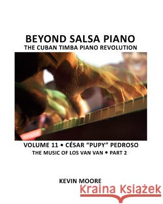 Beyond Salsa Piano: Csar Pupy Pedroso - The Music of Los Van Van - Part 2 Kevin Moore 9781460965429 