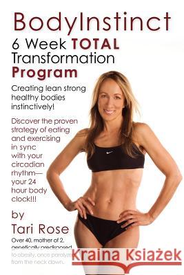 BodyInstinct - 6 Week Total Transformation Program Rose, Tari 9781460966396 Createspace